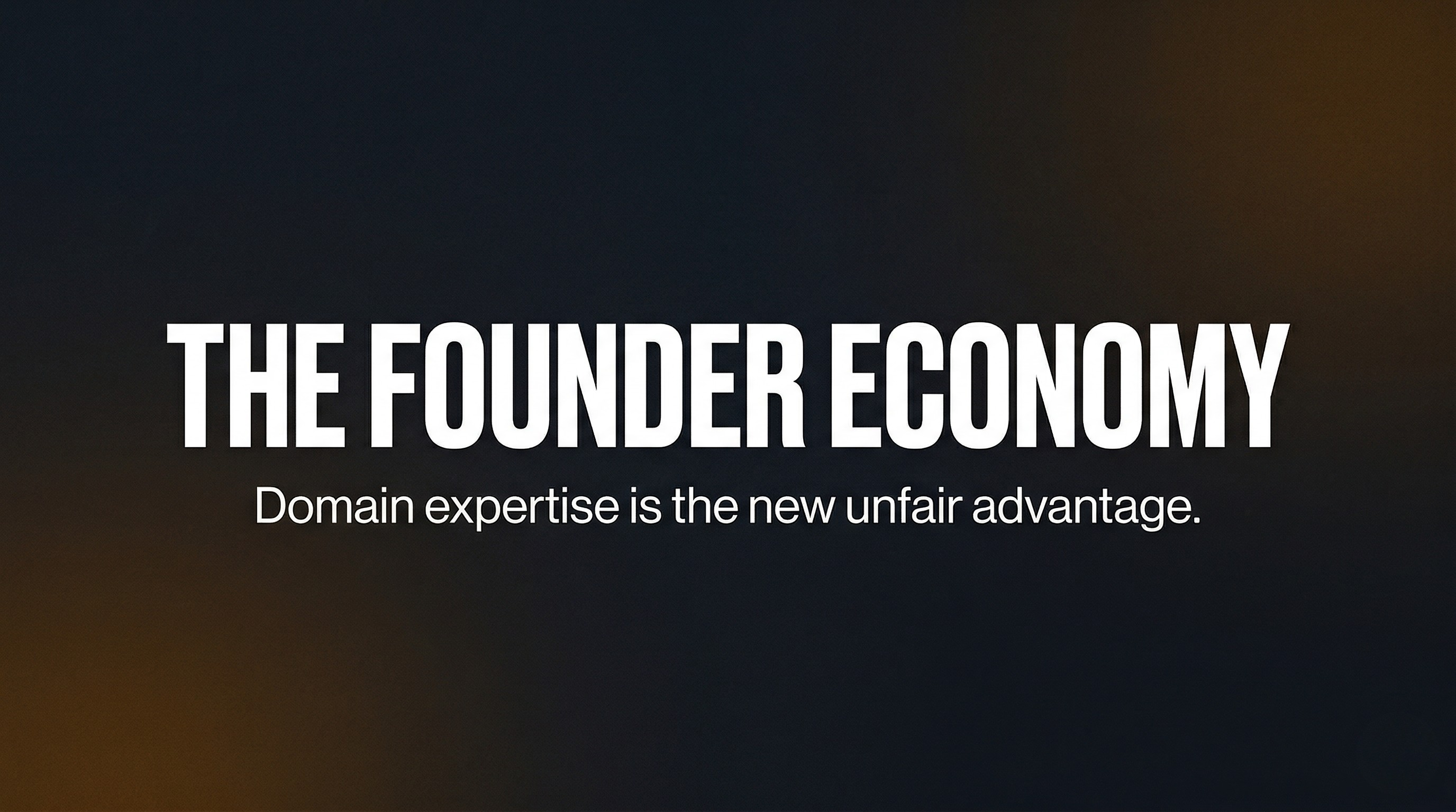 The Founder Economy — Domain expertise is the new unfair advantage.